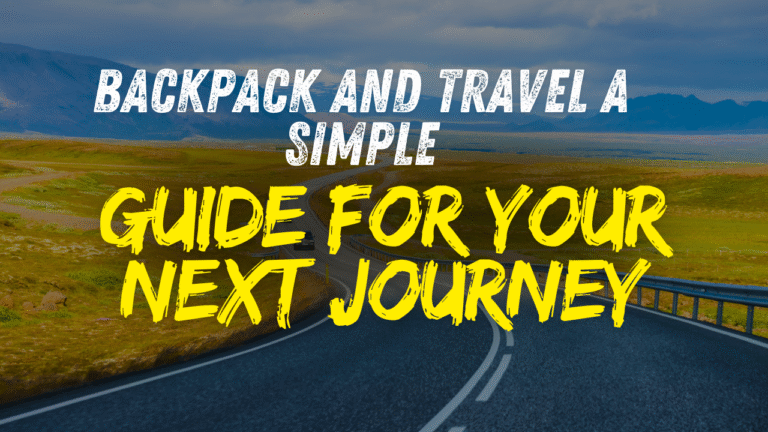 Backpack And Travel: A Simple Guide For Your Next Journey