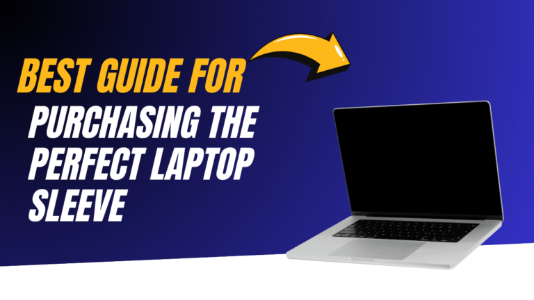 Best Guide For Purchasing The Perfect laptop sleeve