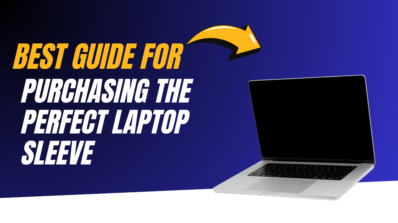 Best Guide For Purchasing The Perfect laptop sleeve