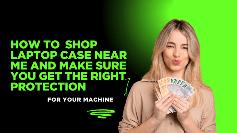 How to shop laptop case near me and make sure you get the right protection for your machine